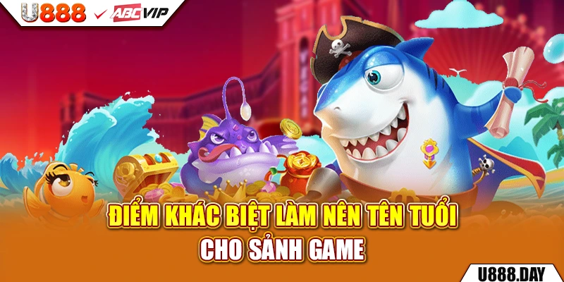 Điểm khác biệt làm nên tên tuổi cho sảnh game 
