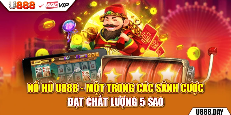 Nổ Hũ U888 - một trong các sảnh cược đạt chất lượng 5 sao  